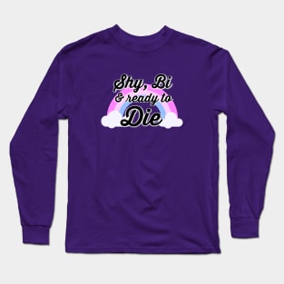 Shy, Bi & ready to Die Long Sleeve T-Shirt